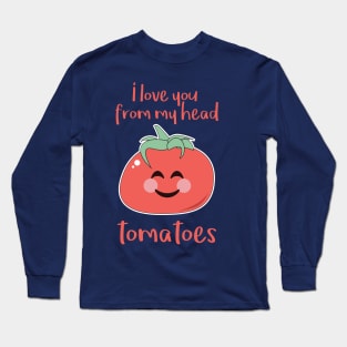 I love you from my head tomatoes Long Sleeve T-Shirt